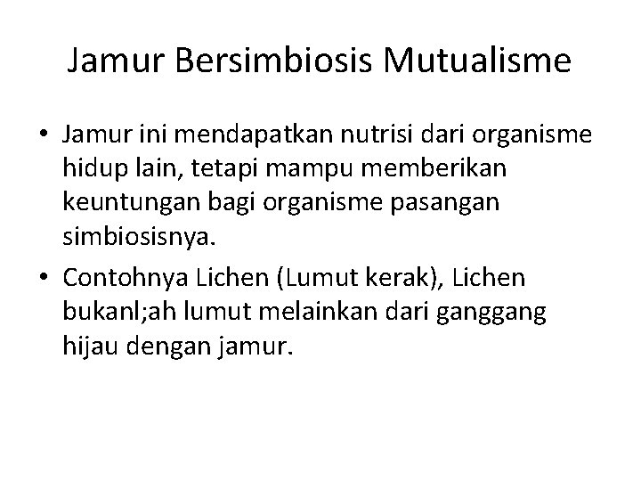 Jamur Bersimbiosis Mutualisme • Jamur ini mendapatkan nutrisi dari organisme hidup lain, tetapi mampu