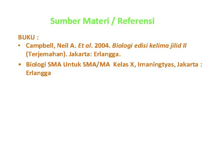 Sumber Materi / Referensi BUKU : • Campbell, Neil A. Et al. 2004. Biologi