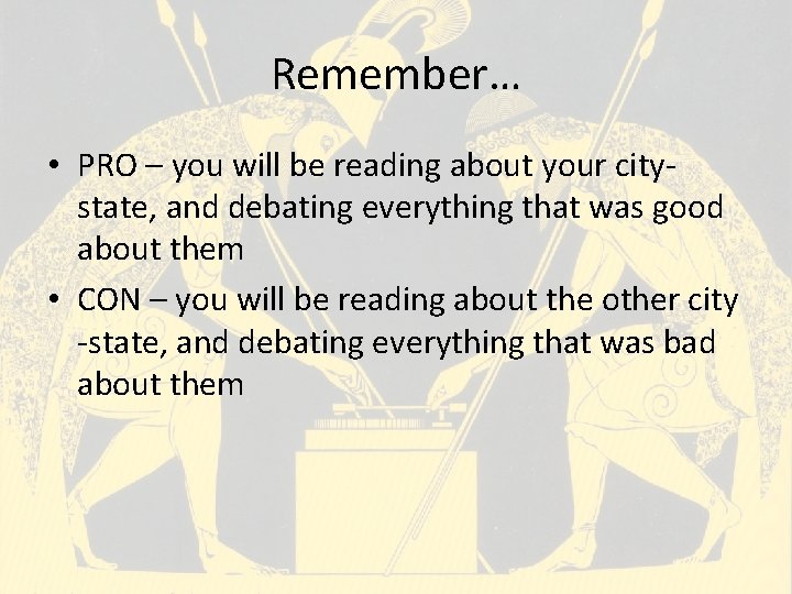Remember… • PRO – you will be reading about your citystate, and debating everything Remember… • PRO – you will be reading about your citystate, and debating everything