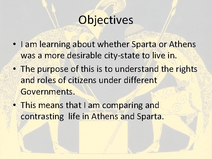 Objectives • I am learning about whether Sparta or Athens was a more desirable Objectives • I am learning about whether Sparta or Athens was a more desirable