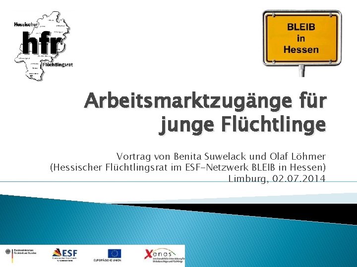 Arbeitsmarktzugänge für junge Flüchtlinge Vortrag von Benita Suwelack und Olaf Löhmer (Hessischer Flüchtlingsrat im