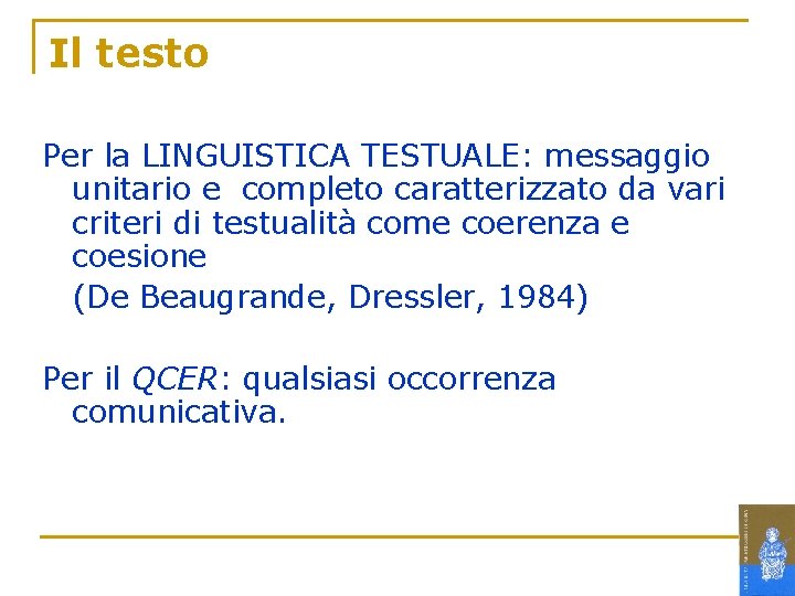 Il testo Per la LINGUISTICA TESTUALE: messaggio unitario e completo caratterizzato da vari criteri Il testo Per la LINGUISTICA TESTUALE: messaggio unitario e completo caratterizzato da vari criteri