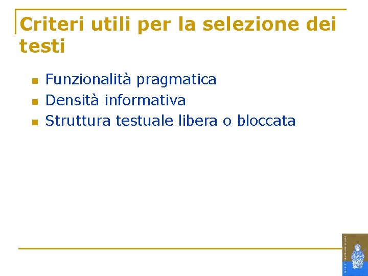 Criteri utili per la selezione dei testi n n n Funzionalità pragmatica Densità informativa Criteri utili per la selezione dei testi n n n Funzionalità pragmatica Densità informativa