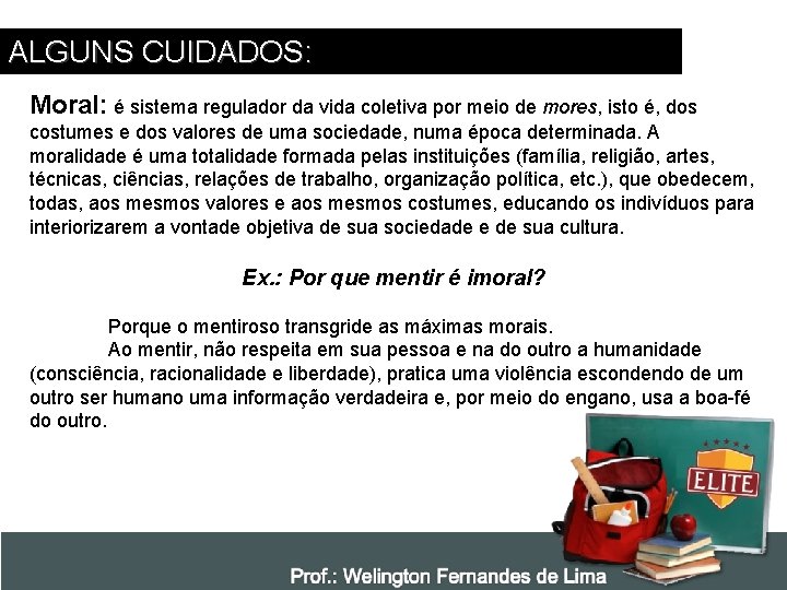 ALGUNS CUIDADOS: Moral: é sistema regulador da vida coletiva por meio de mores, isto