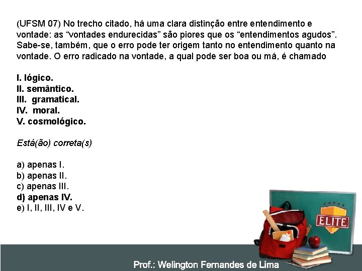 (UFSM 07) No trecho citado, há uma clara distinção entre entendimento e vontade: as