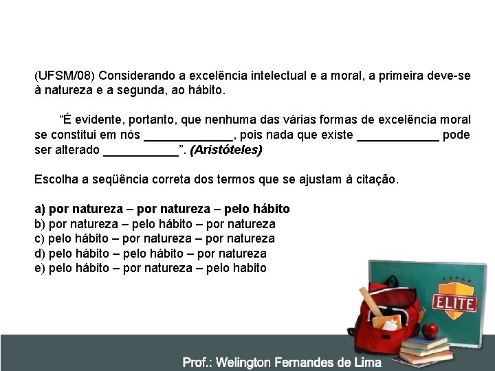 (UFSM/08) Considerando a excelência intelectual e a moral, a primeira deve-se à natureza e