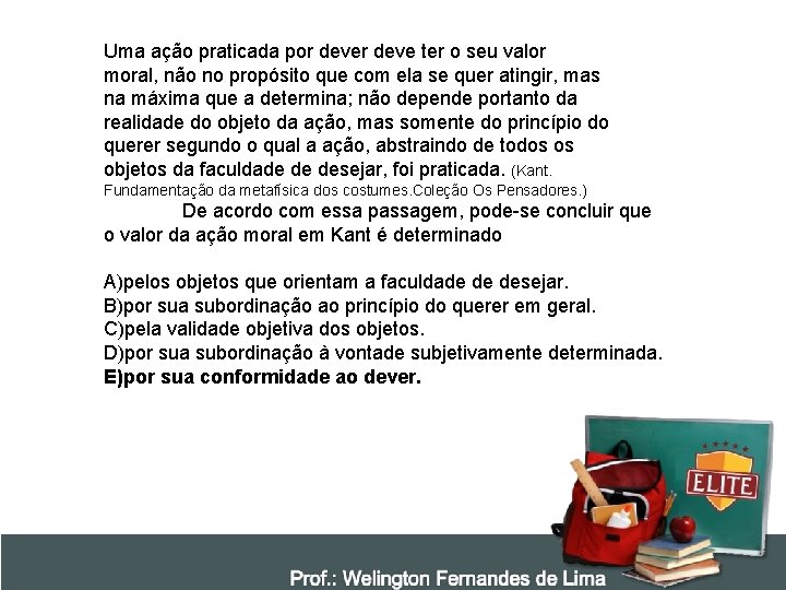 Uma ação praticada por deve ter o seu valor moral, não no propósito que