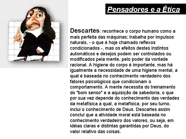 Pensadores e a Ética Descartes: reconhece o corpo humano como a mais perfeita das