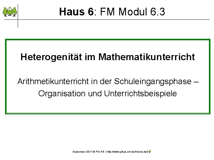 Haus 6: FM Modul 6. 3 Heterogenität im Mathematikunterricht Arithmetikunterricht in der Schuleingangsphase –