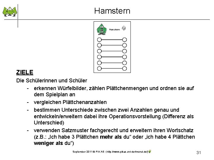 Hamstern ZIELE Die Schülerinnen und Schüler - erkennen Würfelbilder, zählen Plättchenmengen und ordnen sie
