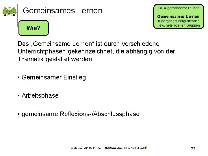 Gemeinsames Lernen GS = gemeinsame Stunde Gemeinsames Lernen in jahrgangsübergreifenden bzw. heterogenen Gruppen Wie?