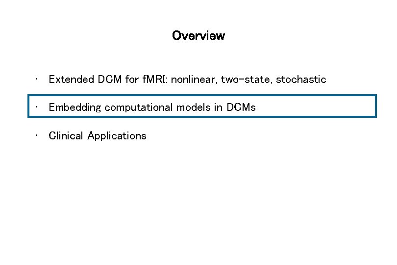 Overview • Extended DCM for f. MRI: nonlinear, two-state, stochastic • Embedding computational models