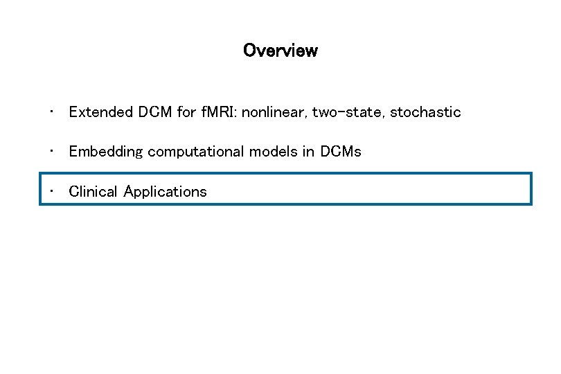 Overview • Extended DCM for f. MRI: nonlinear, two-state, stochastic • Embedding computational models