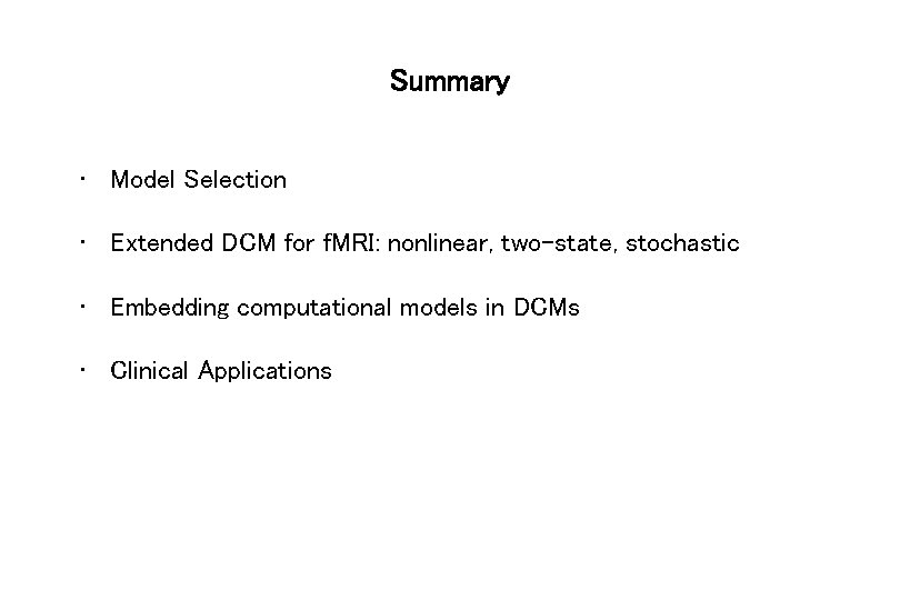 Summary • Model Selection • Extended DCM for f. MRI: nonlinear, two-state, stochastic •