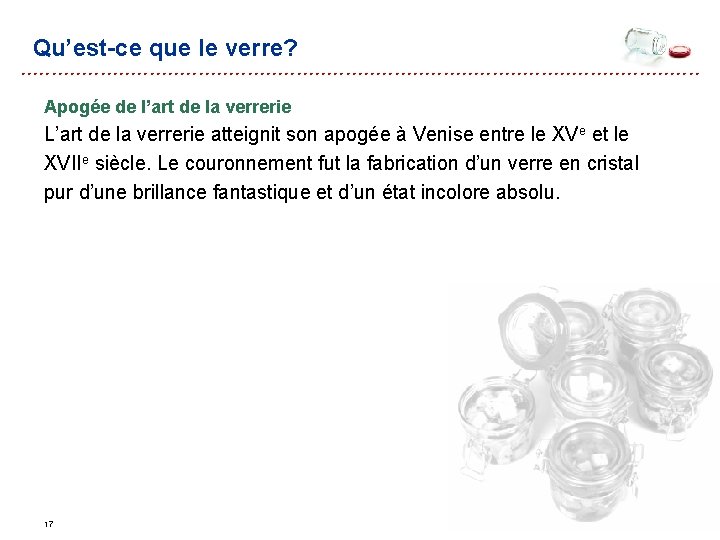 Qu’est-ce que le verre? Apogée de l’art de la verrerie L’art de la verrerie Qu’est-ce que le verre? Apogée de l’art de la verrerie L’art de la verrerie