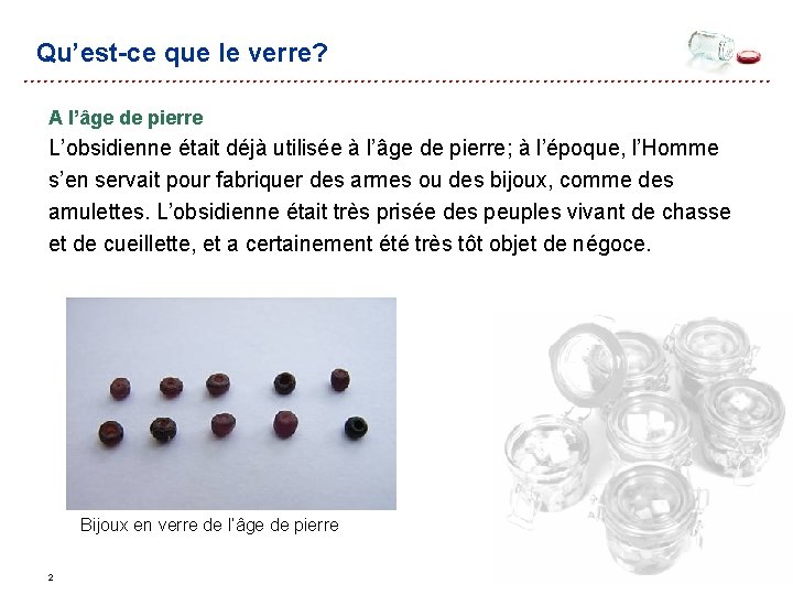 Qu’est-ce que le verre? A l’âge de pierre L’obsidienne était déjà utilisée à l’âge Qu’est-ce que le verre? A l’âge de pierre L’obsidienne était déjà utilisée à l’âge
