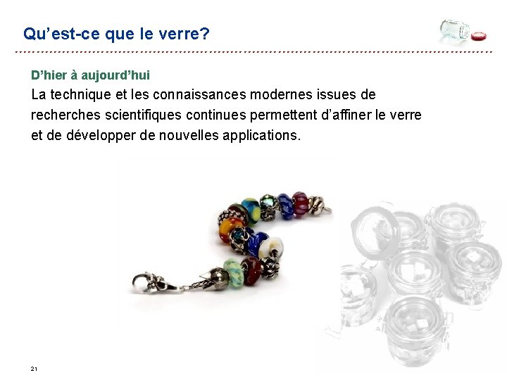 Qu’est-ce que le verre? D’hier à aujourd’hui La technique et les connaissances modernes issues Qu’est-ce que le verre? D’hier à aujourd’hui La technique et les connaissances modernes issues