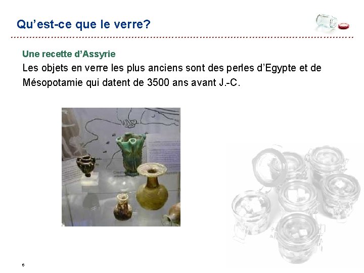 Qu’est-ce que le verre? Une recette d’Assyrie Les objets en verre les plus anciens Qu’est-ce que le verre? Une recette d’Assyrie Les objets en verre les plus anciens