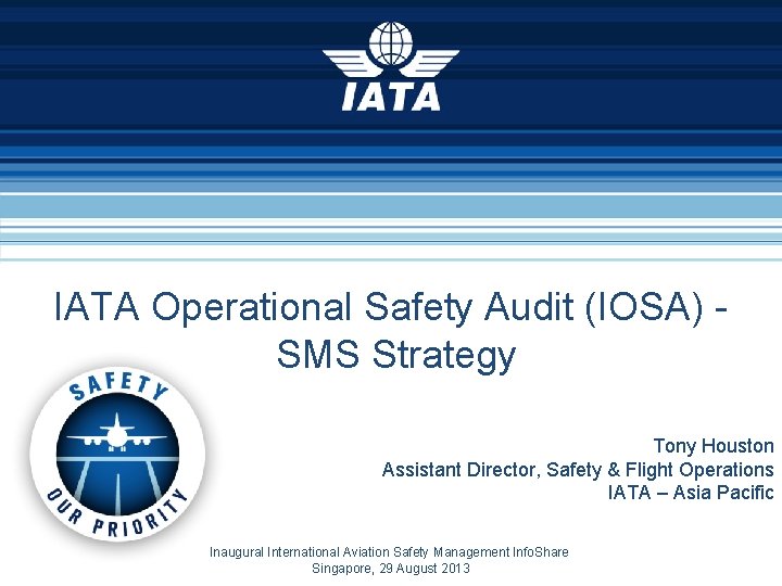 IATA Operational Safety Audit (IOSA) SMS Strategy Tony Houston Assistant Director, Safety & Flight