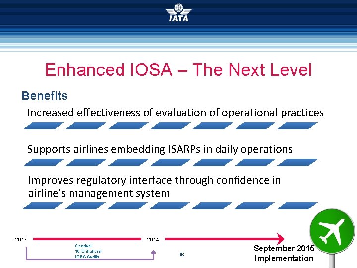 Enhanced IOSA – The Next Level Benefits Increased effectiveness of evaluation of operational practices