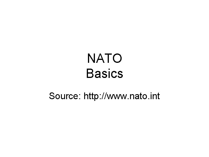 NATO Basics Source: http: //www. nato. int 