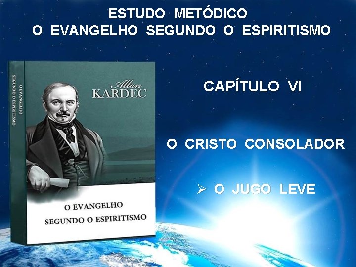 ESTUDO METÓDICO O EVANGELHO SEGUNDO O ESPIRITISMO CAPÍTULO VI O CRISTO CONSOLADOR Ø O