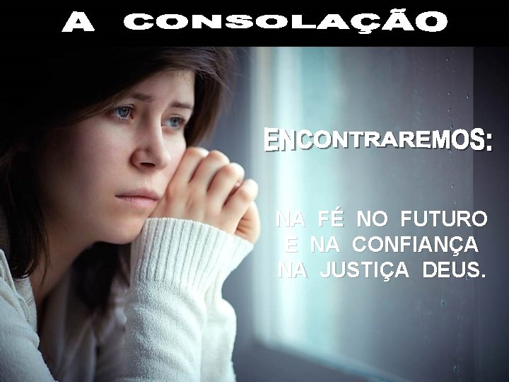 NA FÉ NO FUTURO E NA CONFIANÇA NA JUSTIÇA DEUS. 