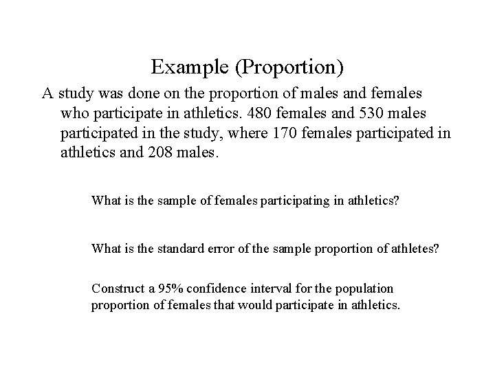 Example (Proportion) A study was done on the proportion of males and females who