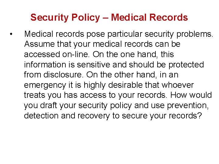 Security Policy – Medical Records • Medical records pose particular security problems. Assume that