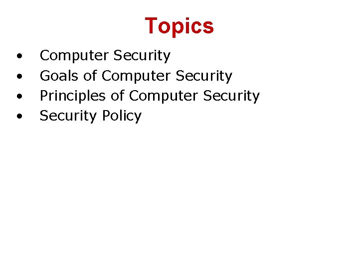 Topics • • Computer Security Goals of Computer Security Principles of Computer Security Policy