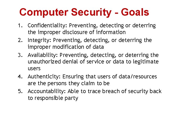 Computer Security - Goals 1. Confidentiality: Preventing, detecting or deterring the improper disclosure of