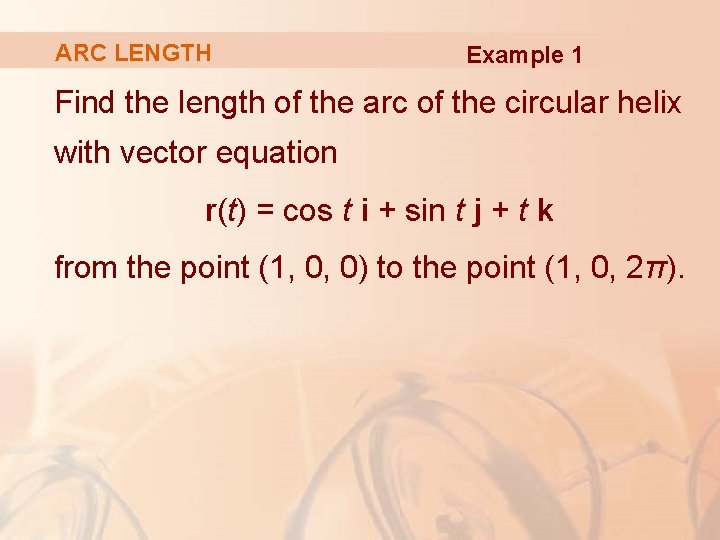 ARC LENGTH Example 1 Find the length of the arc of the circular helix