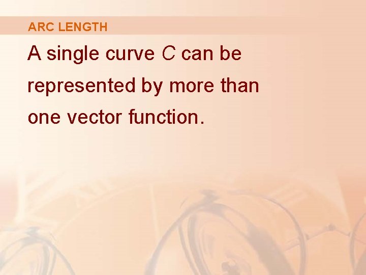 ARC LENGTH A single curve C can be represented by more than one vector