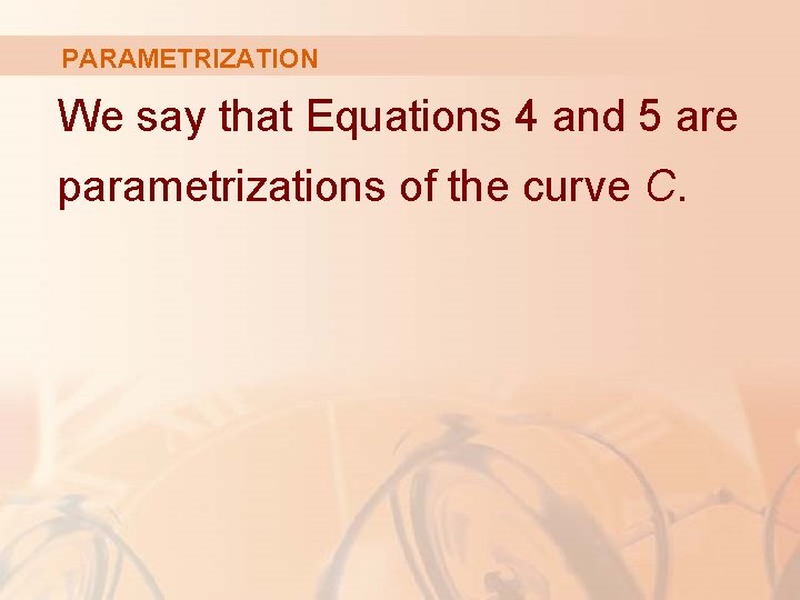 PARAMETRIZATION We say that Equations 4 and 5 are parametrizations of the curve C.
