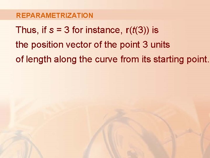 REPARAMETRIZATION Thus, if s = 3 for instance, r(t(3)) is the position vector of