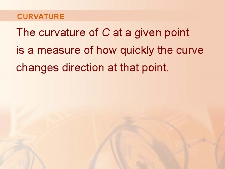 CURVATURE The curvature of C at a given point is a measure of how