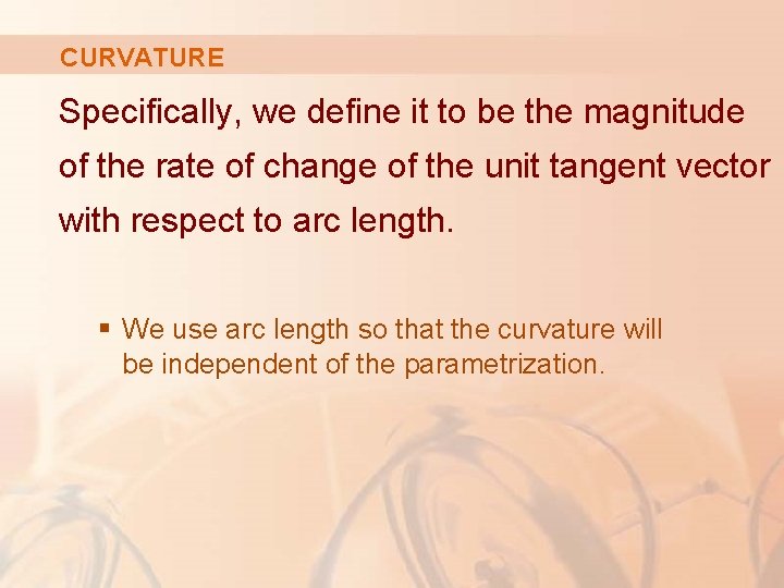 CURVATURE Specifically, we define it to be the magnitude of the rate of change