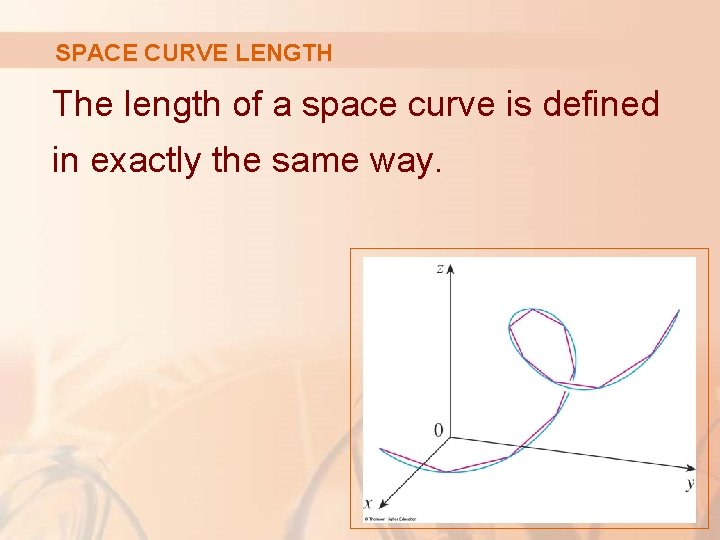 SPACE CURVE LENGTH The length of a space curve is defined in exactly the