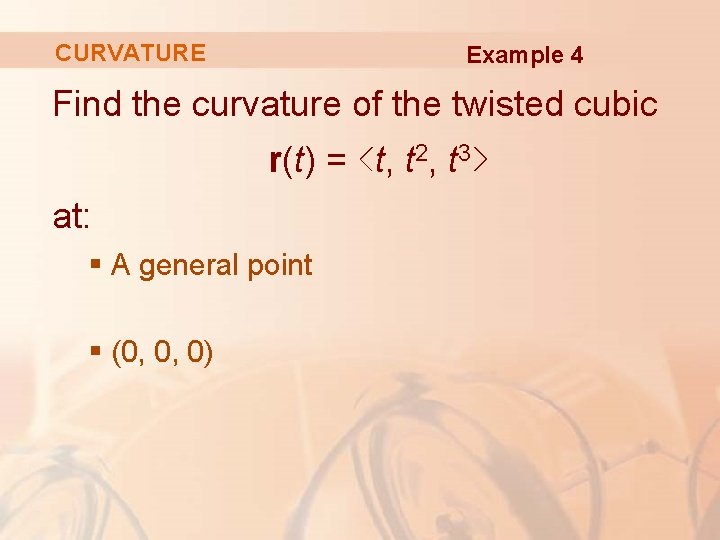 CURVATURE Example 4 Find the curvature of the twisted cubic r(t) = <t, t