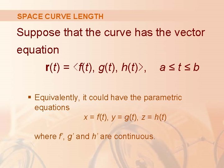 SPACE CURVE LENGTH Suppose that the curve has the vector equation r(t) = <f(t),