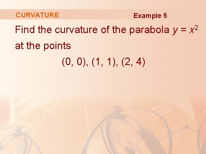 CURVATURE Example 5 Find the curvature of the parabola y = x 2 at