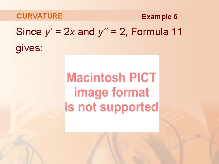 CURVATURE Example 5 Since y’ = 2 x and y’’ = 2, Formula 11