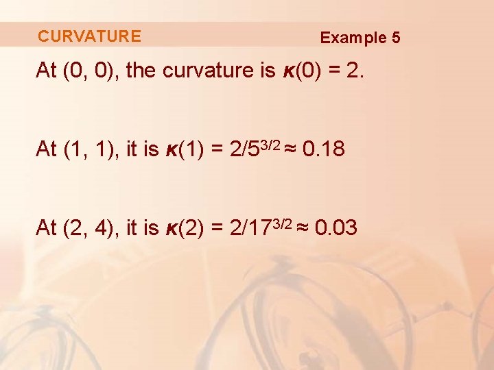 CURVATURE Example 5 At (0, 0), the curvature is κ(0) = 2. At (1,