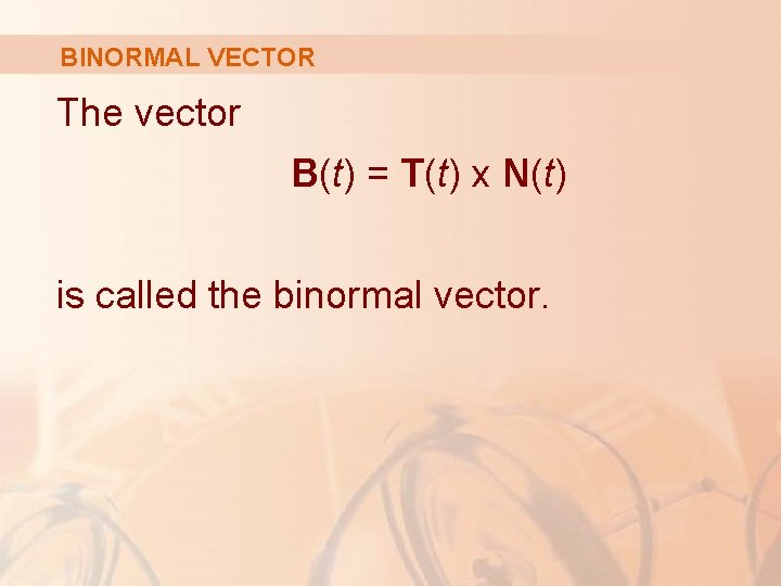 BINORMAL VECTOR The vector B(t) = T(t) x N(t) is called the binormal vector.