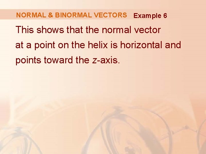 NORMAL & BINORMAL VECTORS Example 6 This shows that the normal vector at a