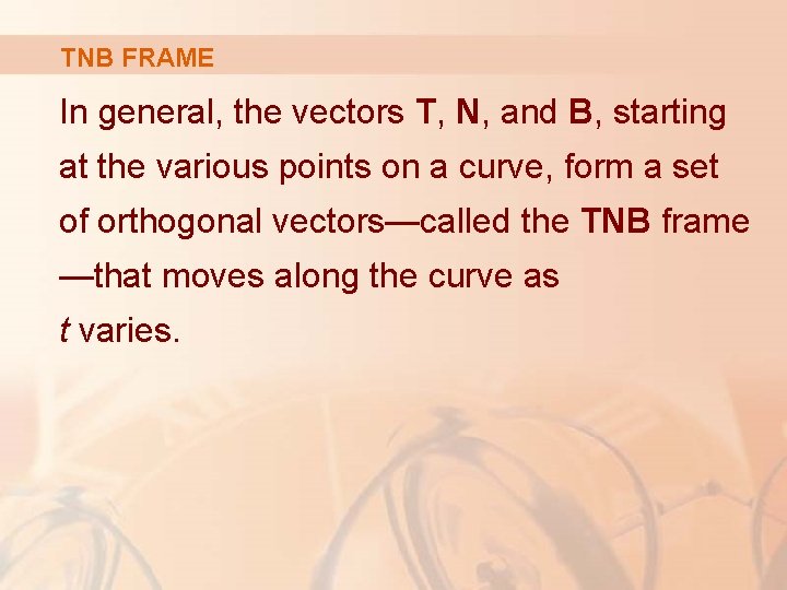 TNB FRAME In general, the vectors T, N, and B, starting at the various