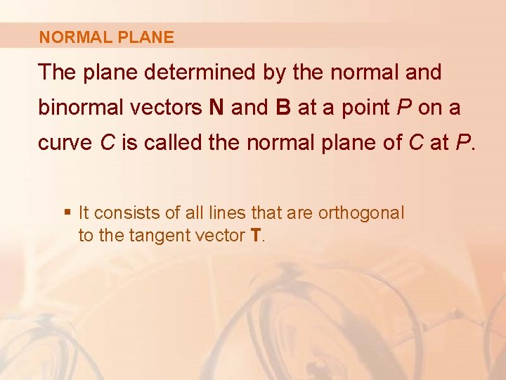 NORMAL PLANE The plane determined by the normal and binormal vectors N and B