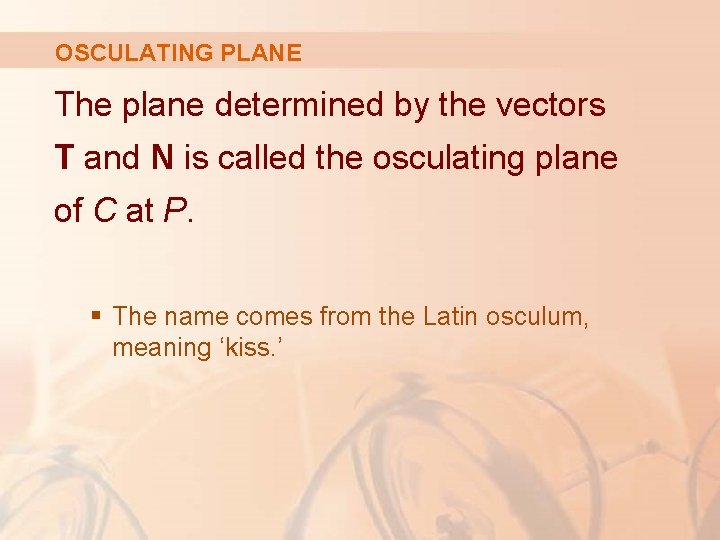 OSCULATING PLANE The plane determined by the vectors T and N is called the