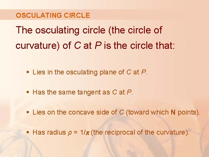 OSCULATING CIRCLE The osculating circle (the circle of curvature) of C at P is