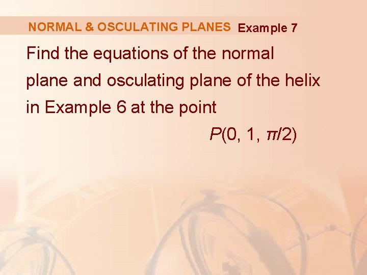 NORMAL & OSCULATING PLANES Example 7 Find the equations of the normal plane and